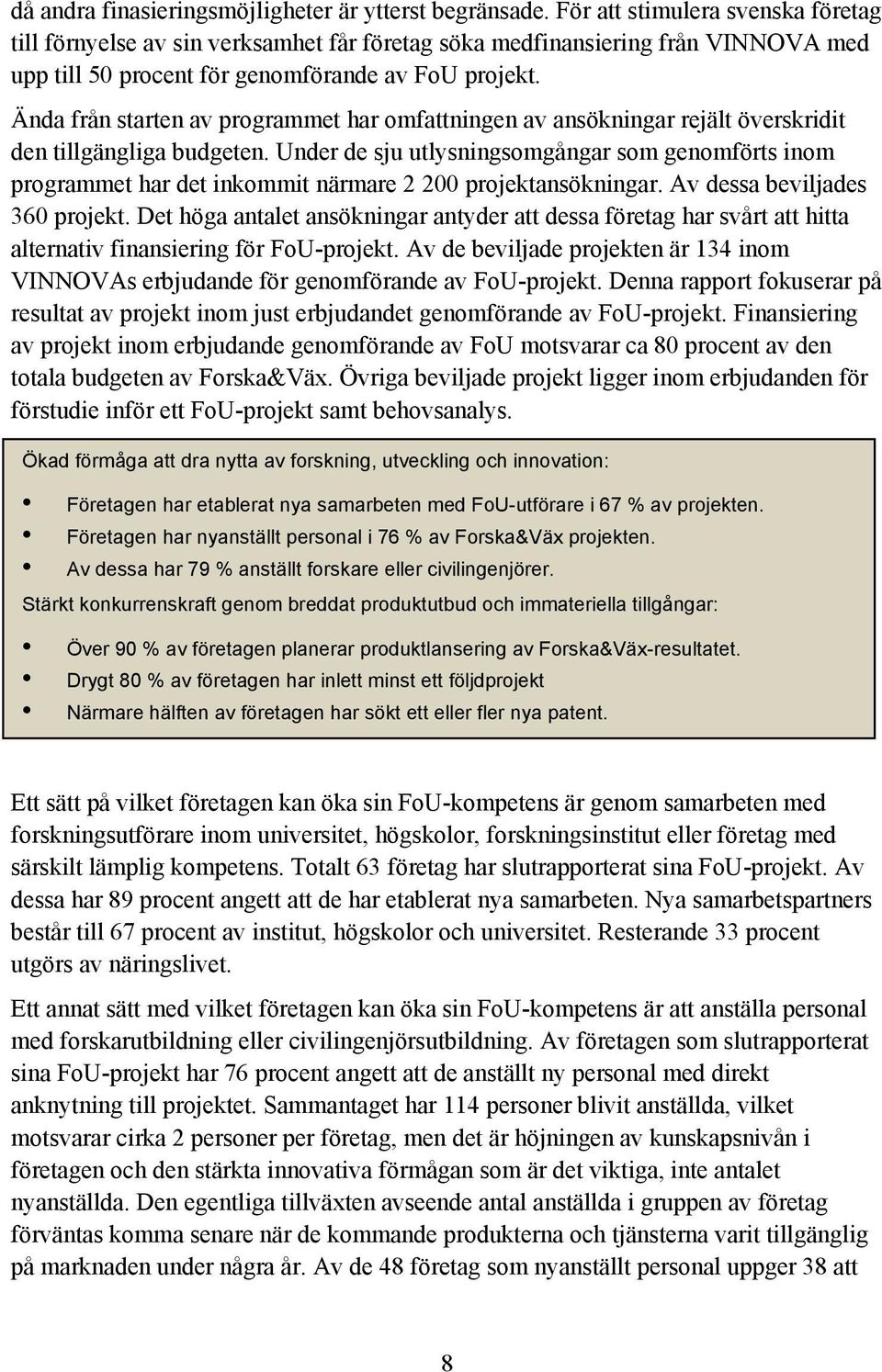 Ända från starten av programmet har omfattningen av ansökningar rejält överskridit den tillgängliga budgeten.