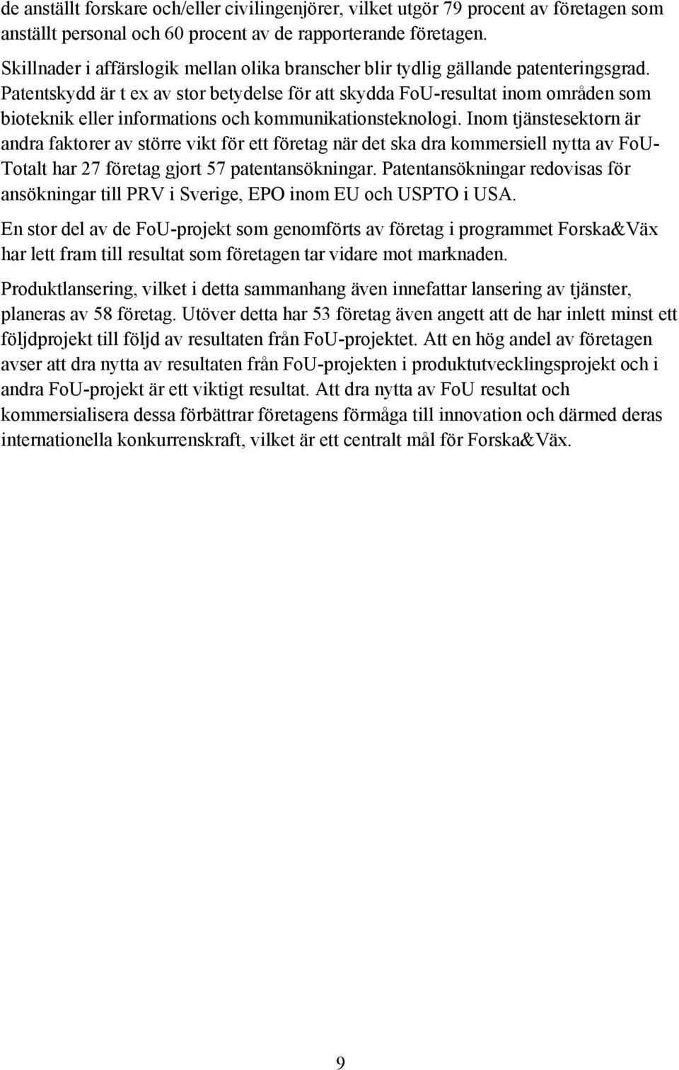 Patentskydd är t ex av stor betydelse för att skydda FoU-resultat inom områden som bioteknik eller informations och kommunikationsteknologi.