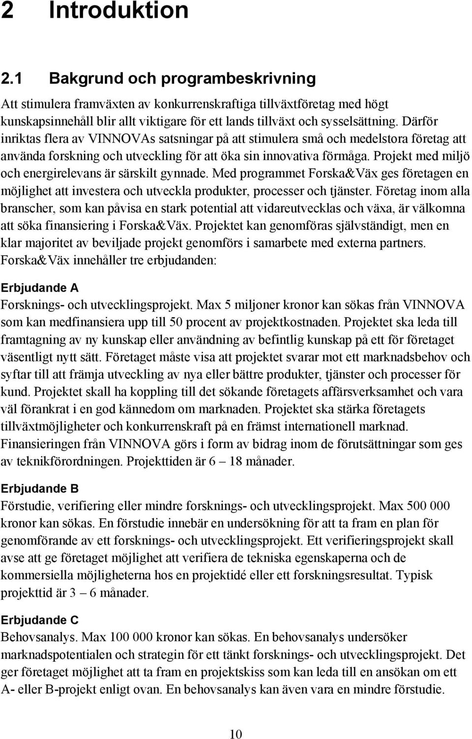 Därför inriktas flera av VINNOVAs satsningar på att stimulera små och medelstora företag att använda forskning och utveckling för att öka sin innovativa förmåga.