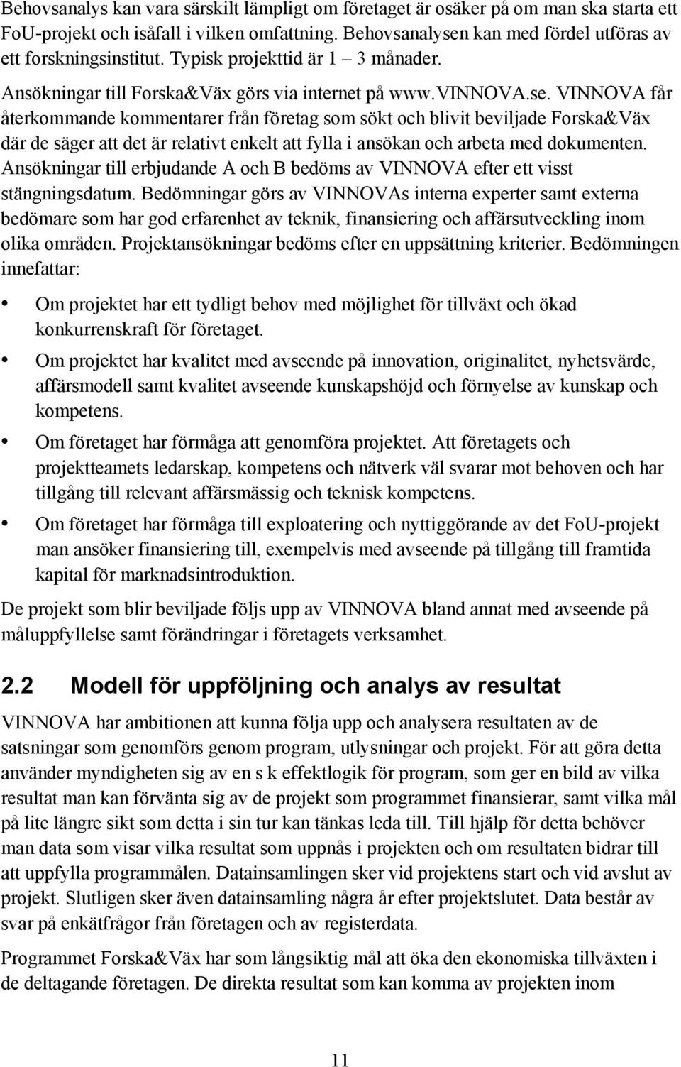 VINNOVA får återkommande kommentarer från företag som sökt och blivit beviljade Forska&Väx där de säger att det är relativt enkelt att fylla i ansökan och arbeta med dokumenten.