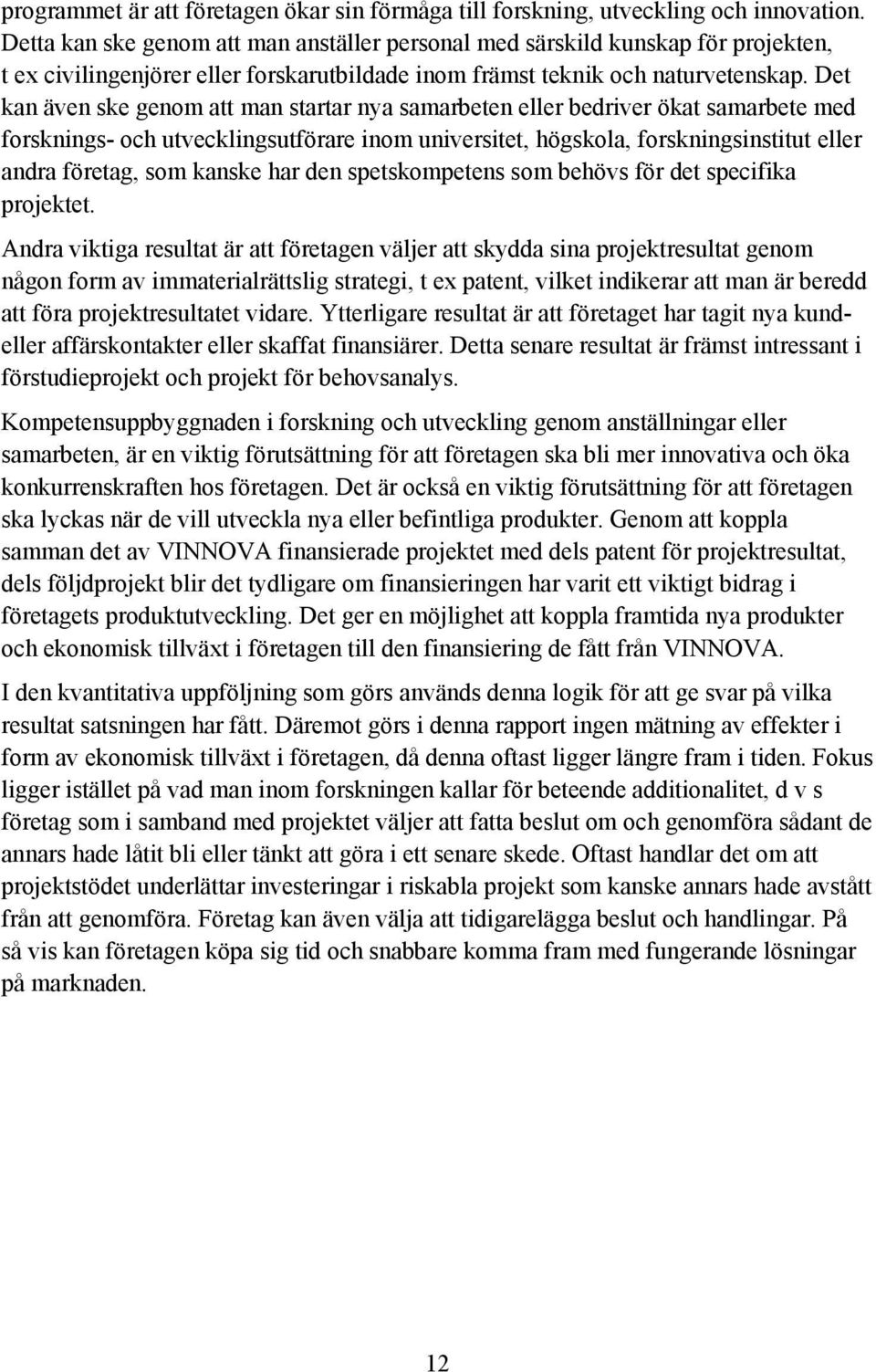 Det kan även ske genom att man startar nya samarbeten eller bedriver ökat samarbete med forsknings- och utvecklingsutförare inom universitet, högskola, forskningsinstitut eller andra företag, som