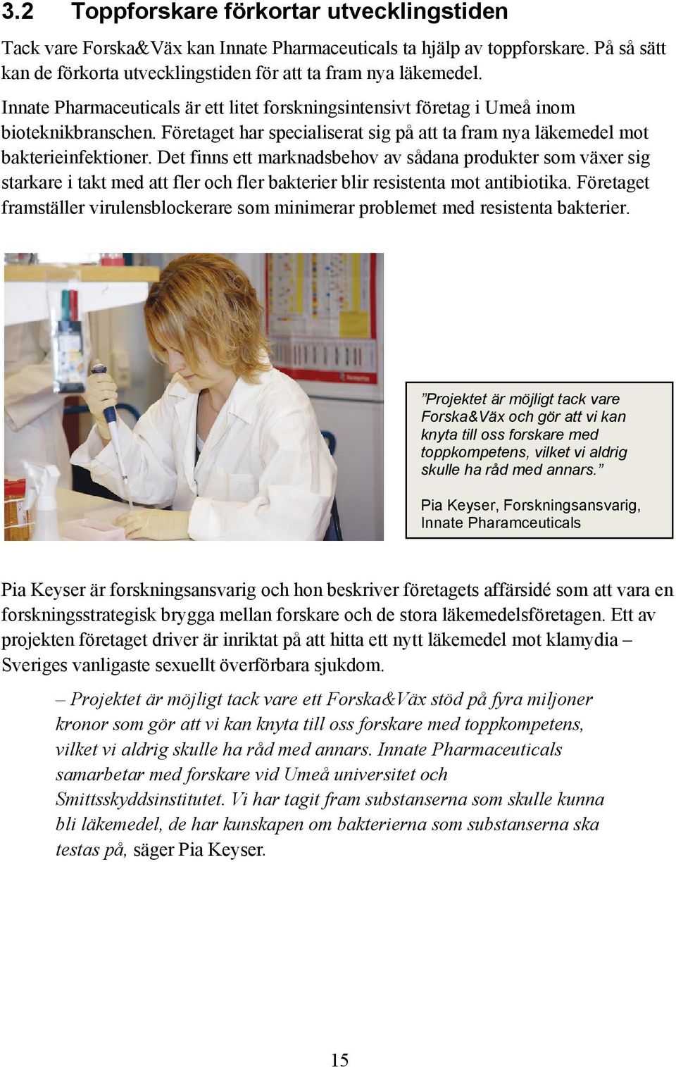 Det finns ett marknadsbehov av sådana produkter som växer sig starkare i takt med att fler och fler bakterier blir resistenta mot antibiotika.