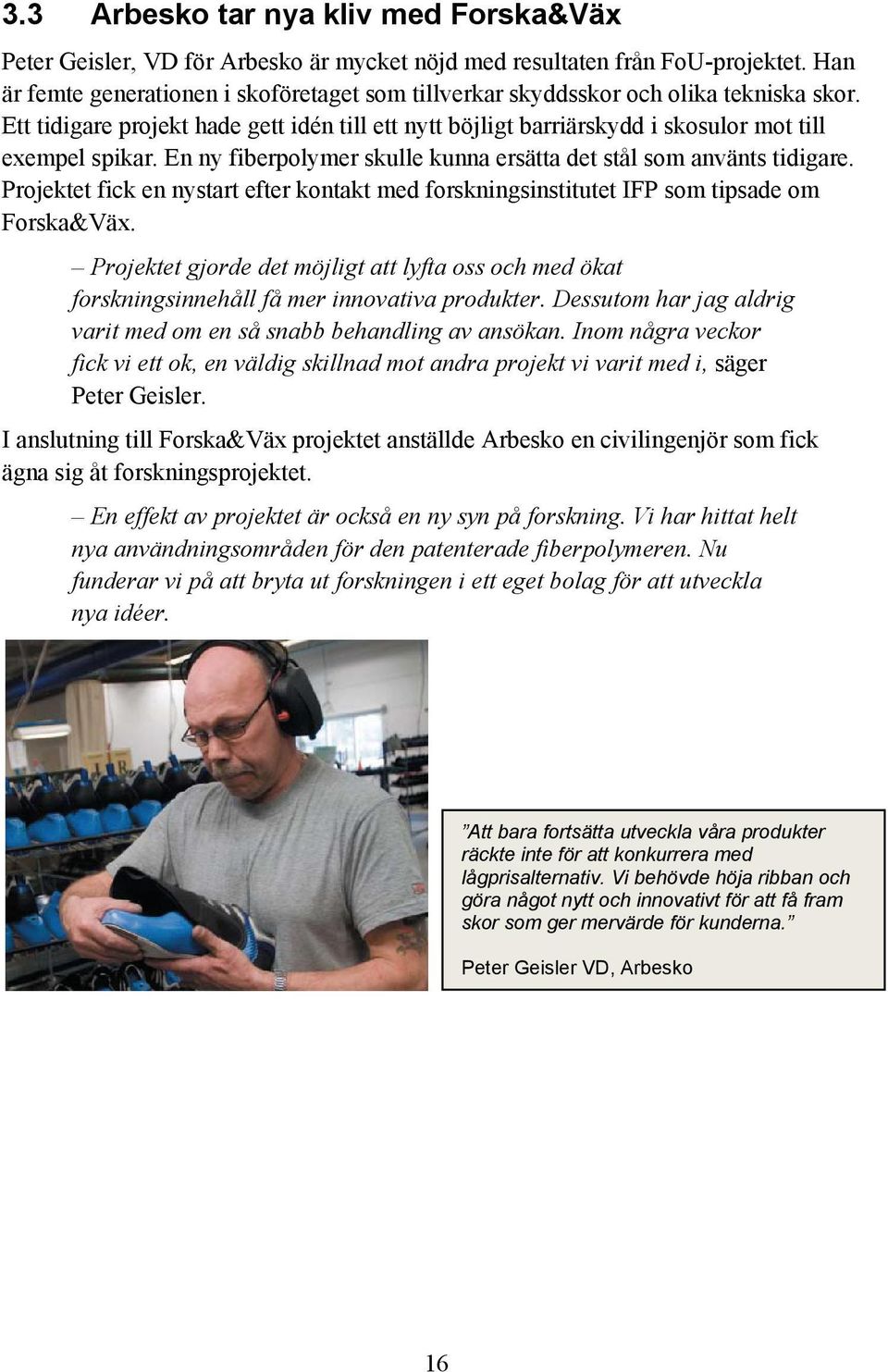 En ny fiberpolymer skulle kunna ersätta det stål som använts tidigare. Projektet fick en nystart efter kontakt med forskningsinstitutet IFP som tipsade om Forska&Väx.