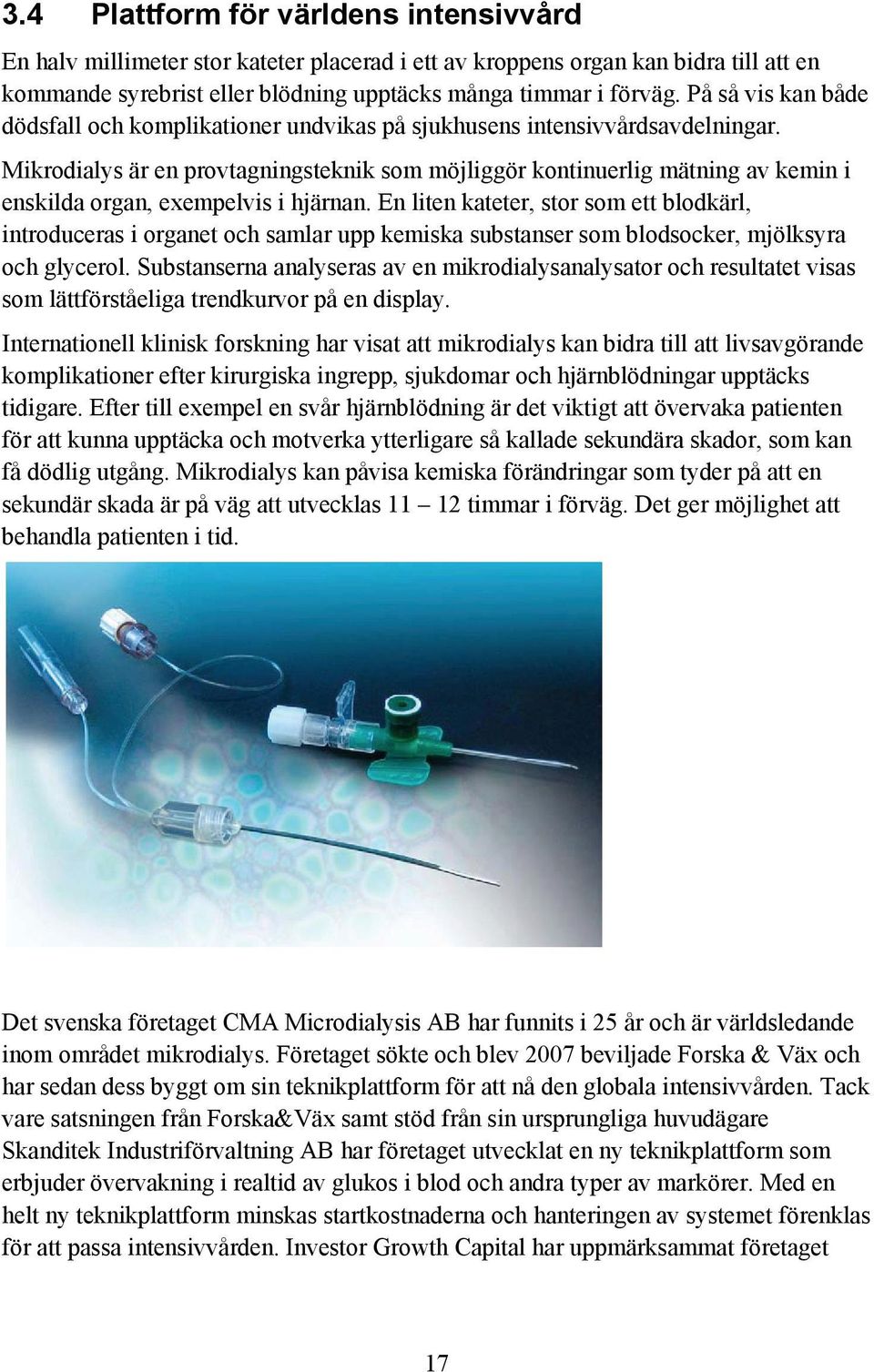 Mikrodialys är en provtagningsteknik som möjliggör kontinuerlig mätning av kemin i enskilda organ, exempelvis i hjärnan.