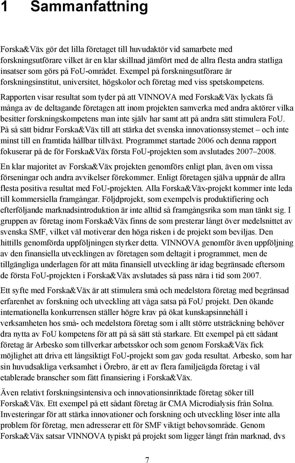 Rapporten visar resultat som tyder på att VINNOVA med Forska&Väx lyckats få många av de deltagande företagen att inom projekten samverka med andra aktörer vilka besitter forskningskompetens man inte