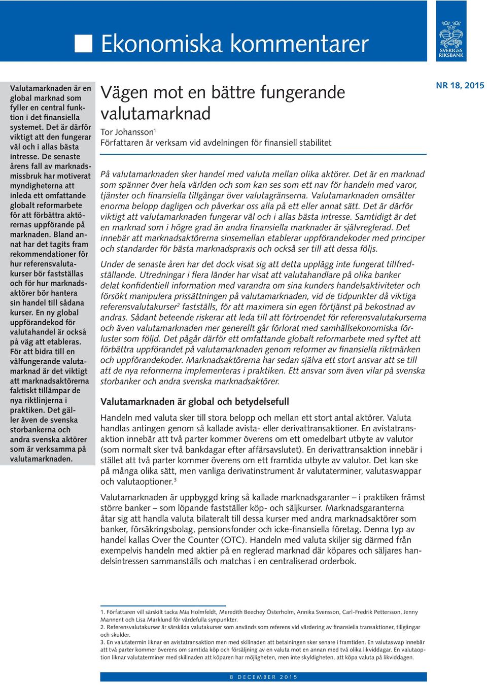 Bland annat har det tagits fram rekommendationer för hur referensvalutakurser bör fastställas och för hur marknadsaktörer bör hantera sin handel till sådana kurser.