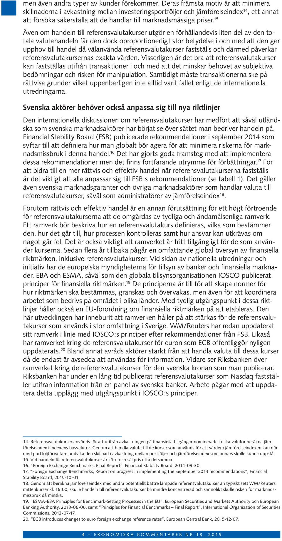 15 Även om handeln till referensvalutakurser utgör en förhållandevis liten del av den totala valutahandeln får den dock oproportionerligt stor betydelse i och med att den ger upphov till handel då