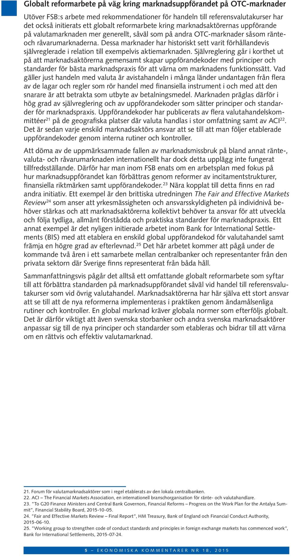 Dessa marknader har historiskt sett varit förhållandevis självreglerade i relation till exempelvis aktiemarknaden.