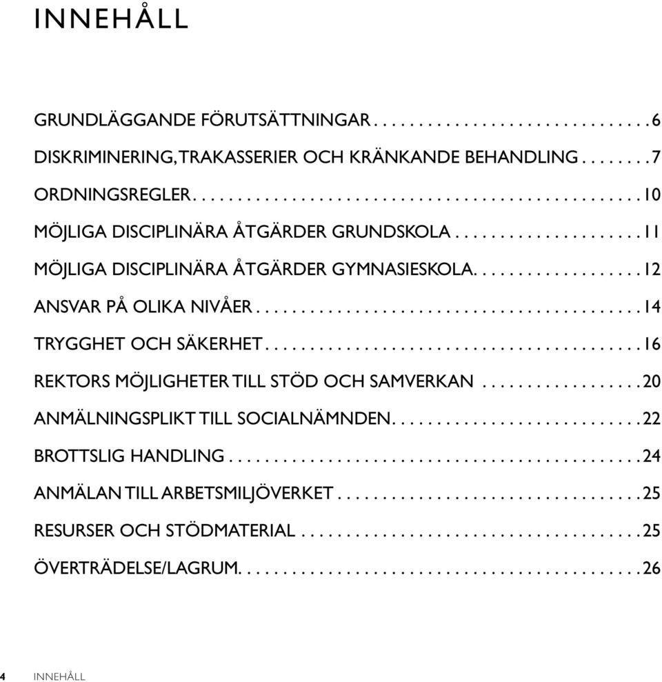 ........................................ 16 Rektors möjligheter till stöd och samverkan................. 20 Anmälningsplikt till socialnämnden........................... 22 Brottslig handling.