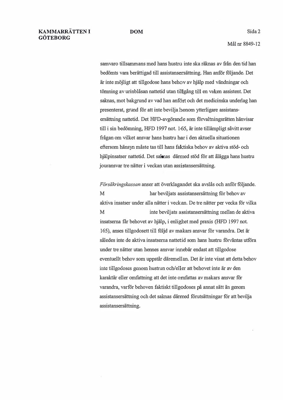 Det saknas, mot bakgrund av vad han anfört och det medicinska underlag han presenterat, grund för att inte bevilja honom ytterligare assistansersättning nattetid.