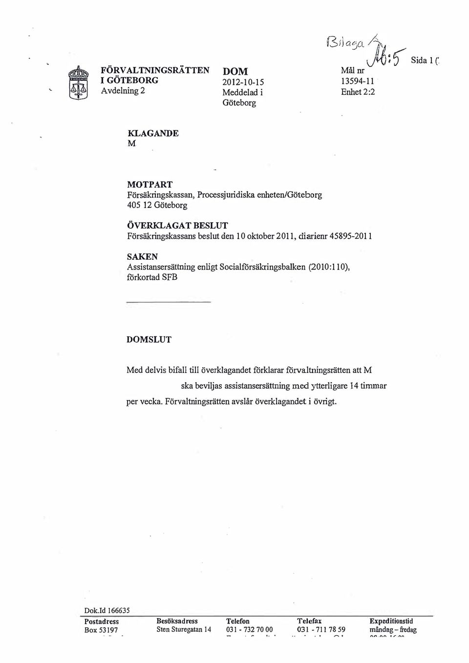 45895-201 1 SAKEN Assistansersättning enligt Socialförsäkrings balken (2010: 1 10), förkortad SFB SLUT Med delvis bifall till överklagandet förklarar förvaltningsrätten att M