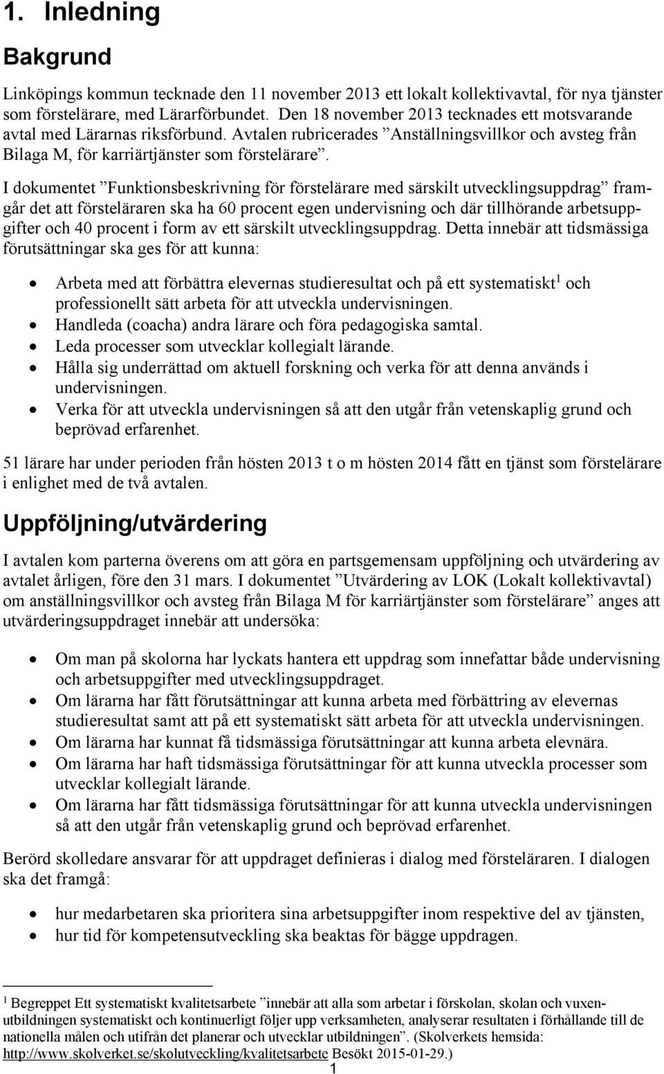 I dokumentet Funktionsbeskrivning för förstelärare med särskilt utvecklingsuppdrag framgår det att försteläraren ska ha 6 procent egen undervisning och där tillhörande arbetsuppgifter och 4 procent i