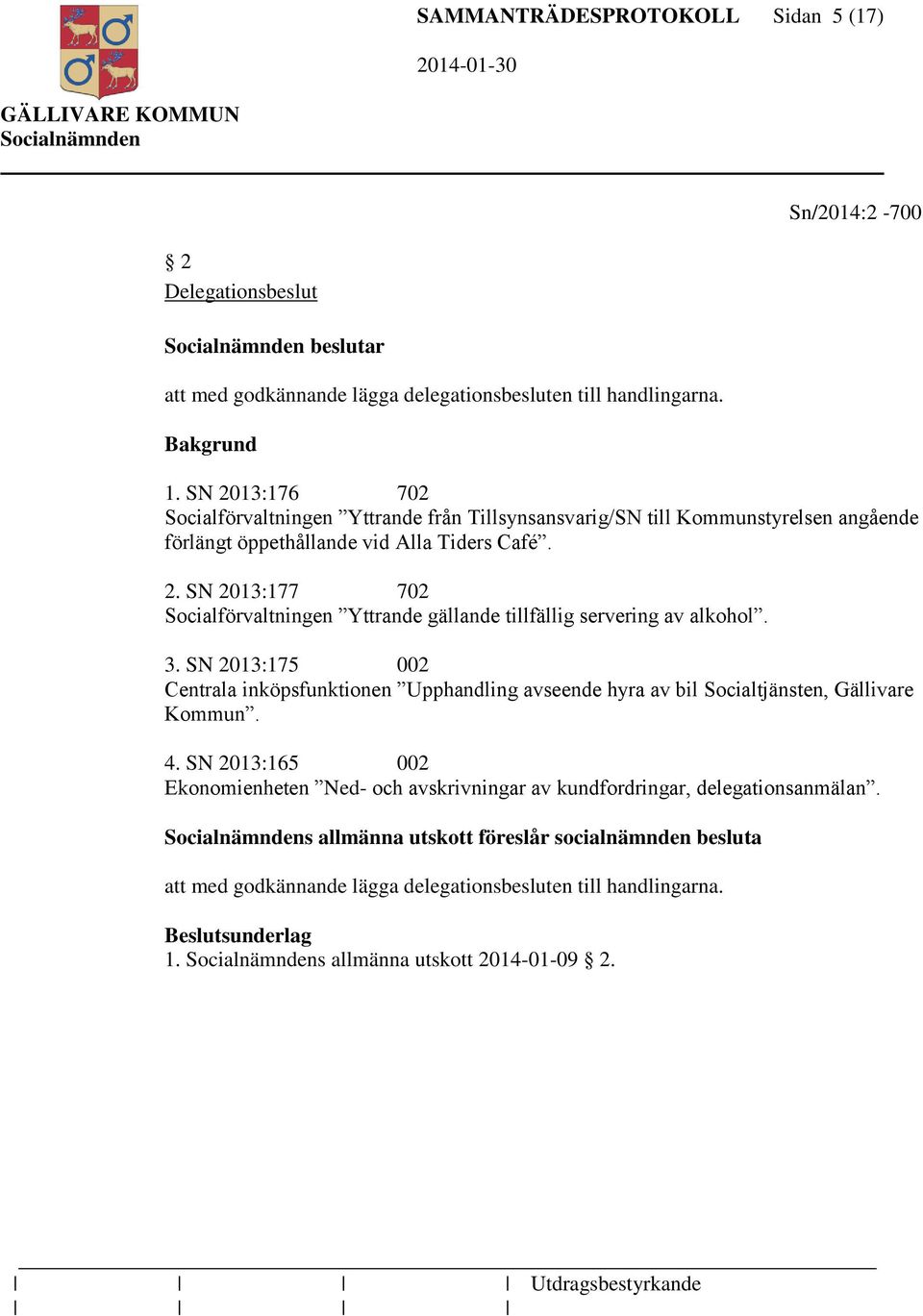 3. SN 2013:175 002 Centrala inköpsfunktionen Upphandling avseende hyra av bil Socialtjänsten, Gällivare Kommun. 4.