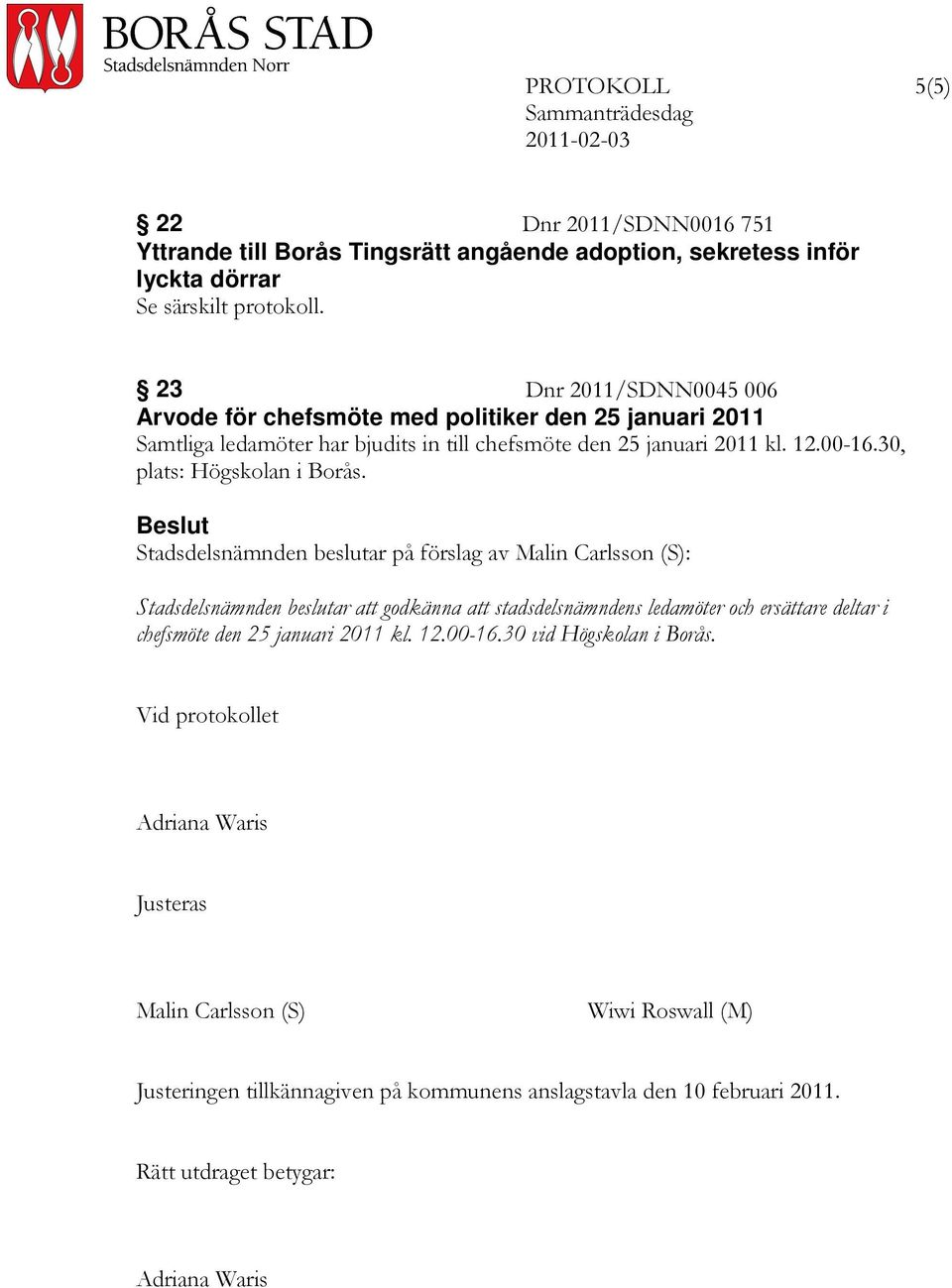 30, plats: Högskolan i Borås. Stadsdelsnämnden beslutar att godkänna att stadsdelsnämndens ledamöter och ersättare deltar i chefsmöte den 25 januari 2011 kl. 12.