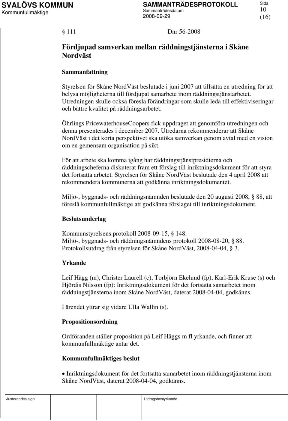 Öhrlings PricewaterhouseCoopers fick uppdraget att genomföra utredningen och denna presenterades i december 2007.
