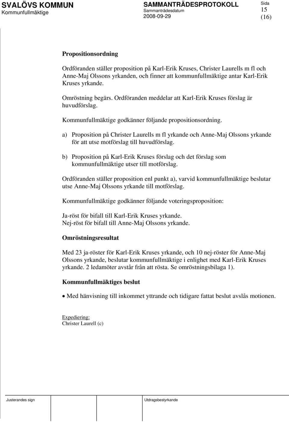 a) Proposition på Christer Laurells m fl yrkande och Anne-Maj Olssons yrkande för att utse motförslag till huvudförslag.