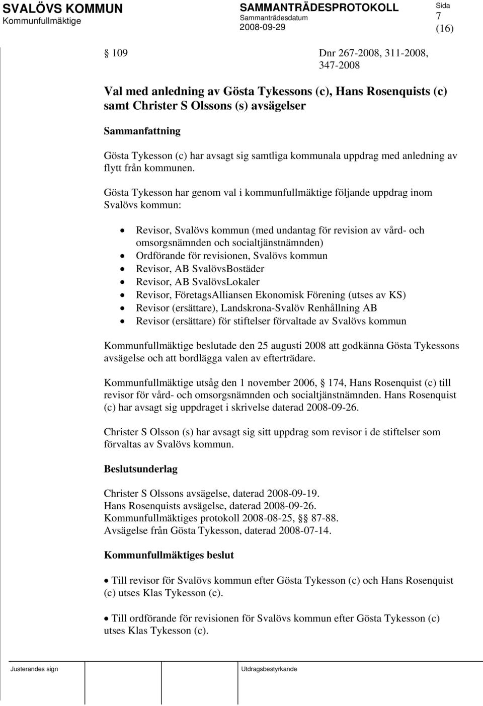 Gösta Tykesson har genom val i kommunfullmäktige följande uppdrag inom Svalövs kommun: Revisor, Svalövs kommun (med undantag för revision av vård- och omsorgsnämnden och socialtjänstnämnden)