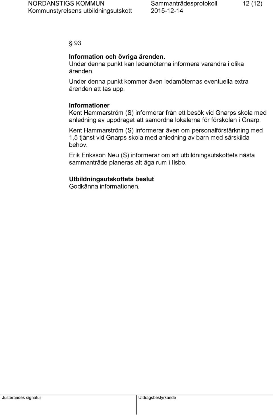 Informationer Kent Hammarström (S) informerar från ett besök vid Gnarps skola med anledning av uppdraget att samordna lokalerna för förskolan i Gnarp.