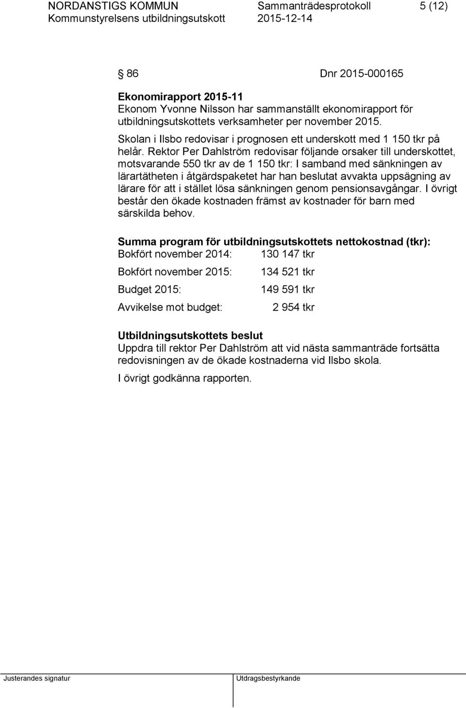 Rektor Per Dahlström redovisar följande orsaker till underskottet, motsvarande 550 tkr av de 1 150 tkr: I samband med sänkningen av lärartätheten i åtgärdspaketet har han beslutat avvakta uppsägning