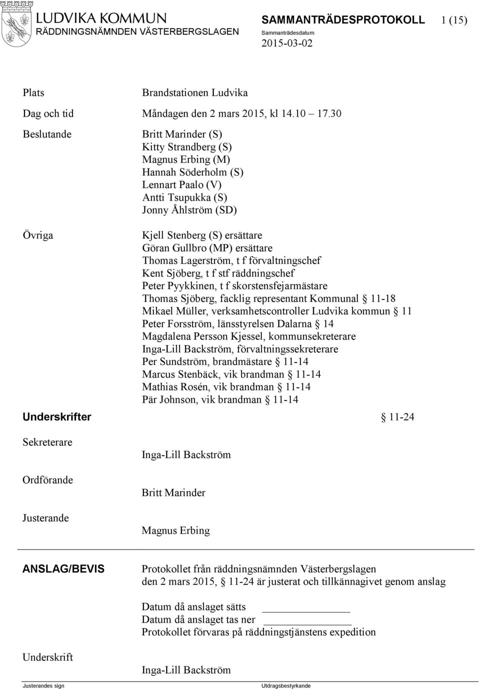 Kjell Stenberg (S) ersättare Göran Gullbro (MP) ersättare Thomas Lagerström, t f förvaltningschef Kent Sjöberg, t f stf räddningschef Peter Pyykkinen, t f skorstensfejarmästare Thomas Sjöberg,