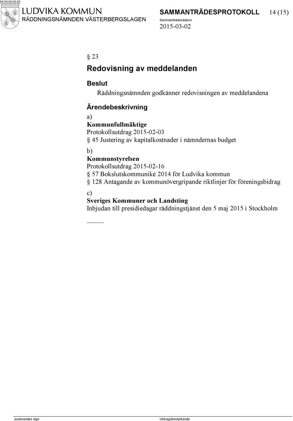 Protokollsutdrag 2015-02-16 57 Bokslutskommuniké 2014 för Ludvika kommun 128 Antagande av kommunövergripande riktlinjer