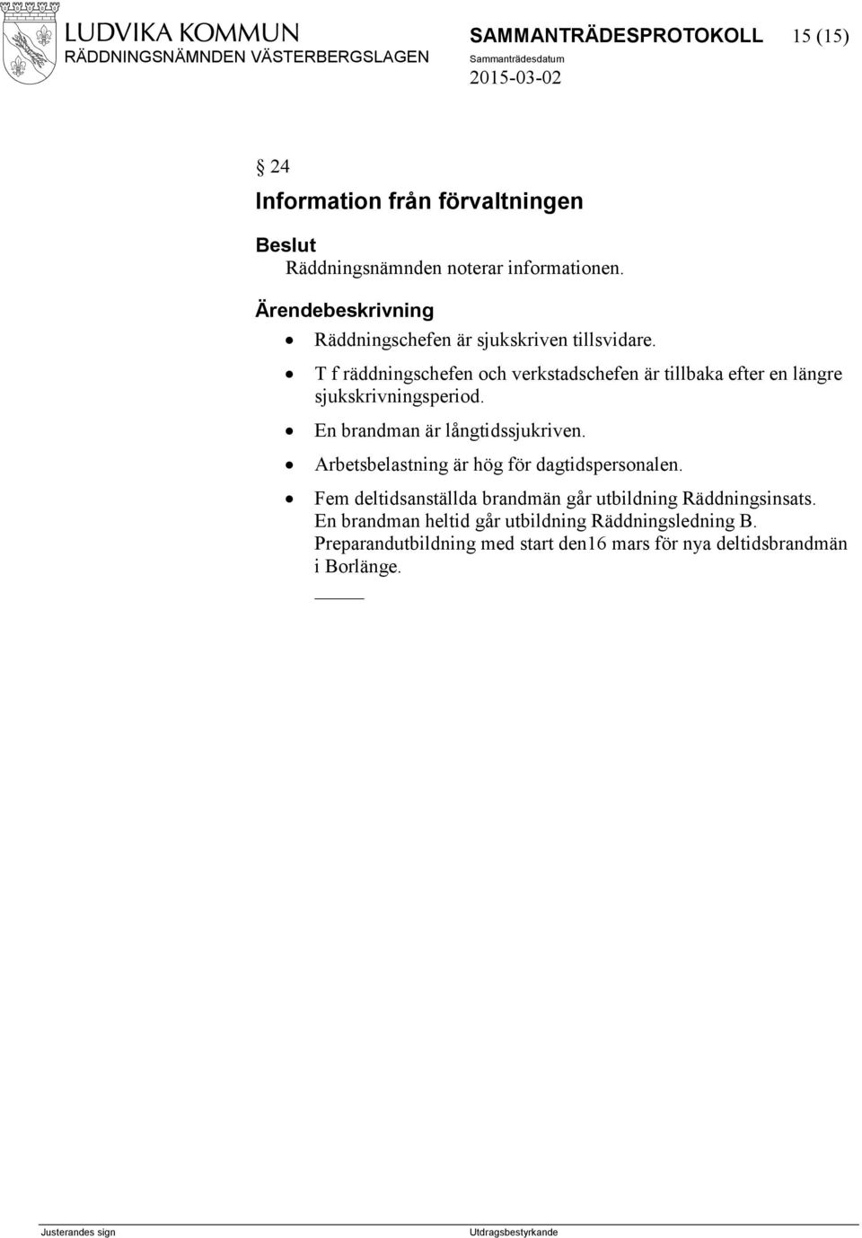 T f räddningschefen och verkstadschefen är tillbaka efter en längre sjukskrivningsperiod. En brandman är långtidssjukriven.