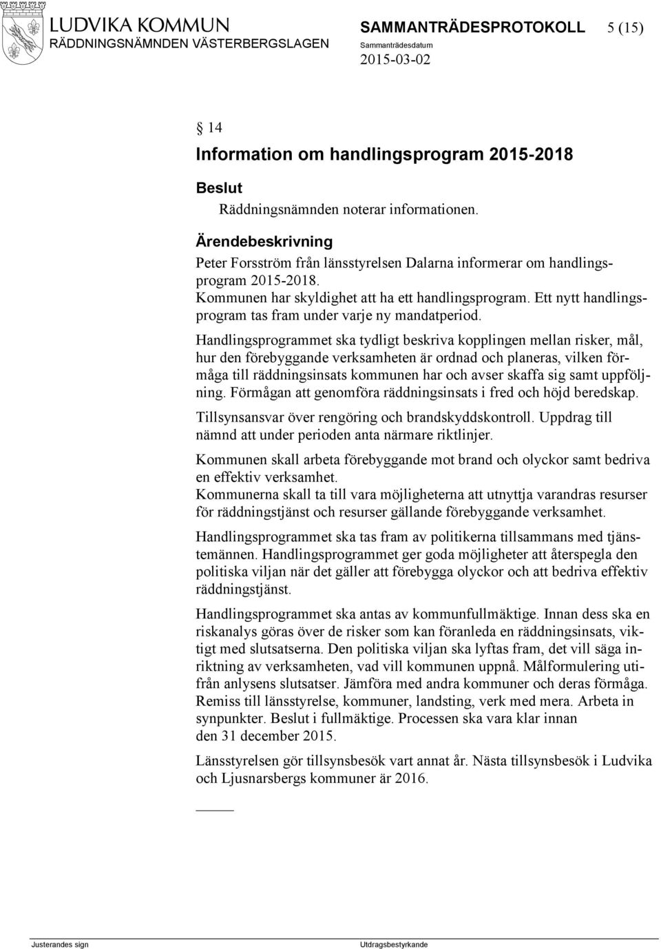 Handlingsprogrammet ska tydligt beskriva kopplingen mellan risker, mål, hur den förebyggande verksamheten är ordnad och planeras, vilken förmåga till räddningsinsats kommunen har och avser skaffa sig