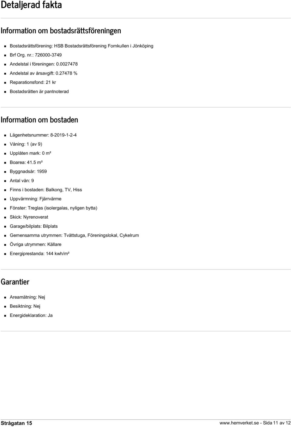 27478 % Reparationsfond: 21 kr Bostadsrätten är pantnoterad Information om bostaden Lägenhetsnummer: 8-2019-1-2-4 Våning: 1 (av 9) Upplåten mark: 0 m² Boarea: 41.