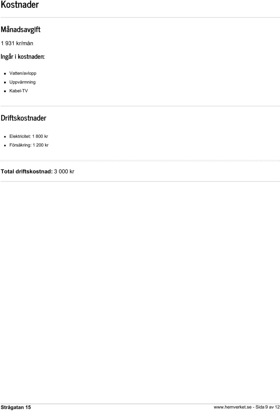 Driftskostnader Elektricitet: 1 800 kr Försäkring: 1