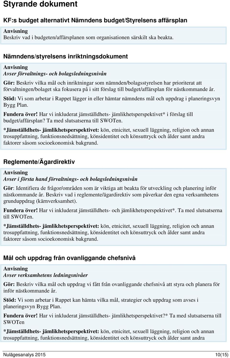 fokusera på i sitt förslag till budget/affärsplan för nästkommande år. Stöd: Vi som arbetar i Rappet lägger in eller hämtar nämndens mål och uppdrag i planeringsvyn Bygg Plan. Fundera över!