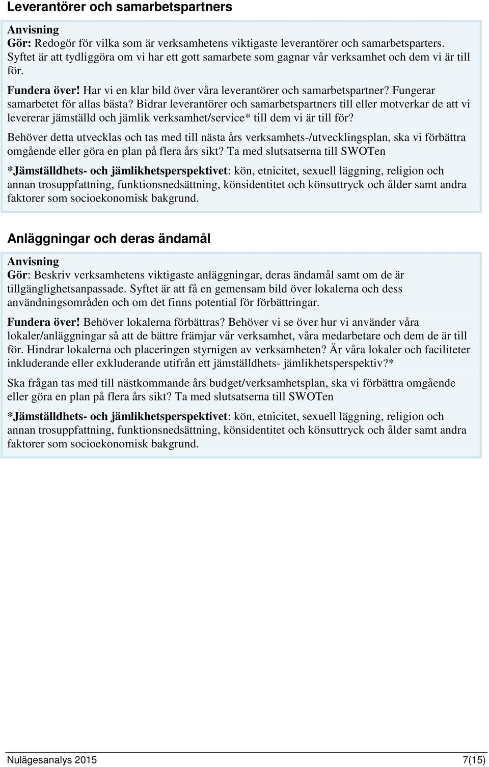 Fungerar samarbetet för allas bästa? Bidrar leverantörer och samarbetspartners till eller motverkar de att vi levererar jämställd och jämlik verksamhet/service* till dem vi är till för?