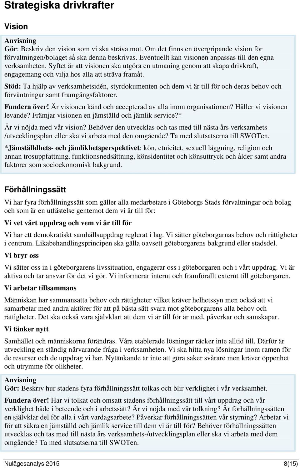 Stöd: Ta hjälp av verksamhetsidén, styrdokumenten och dem vi är till för och deras behov och förväntningar samt framgångsfaktorer. Fundera över!