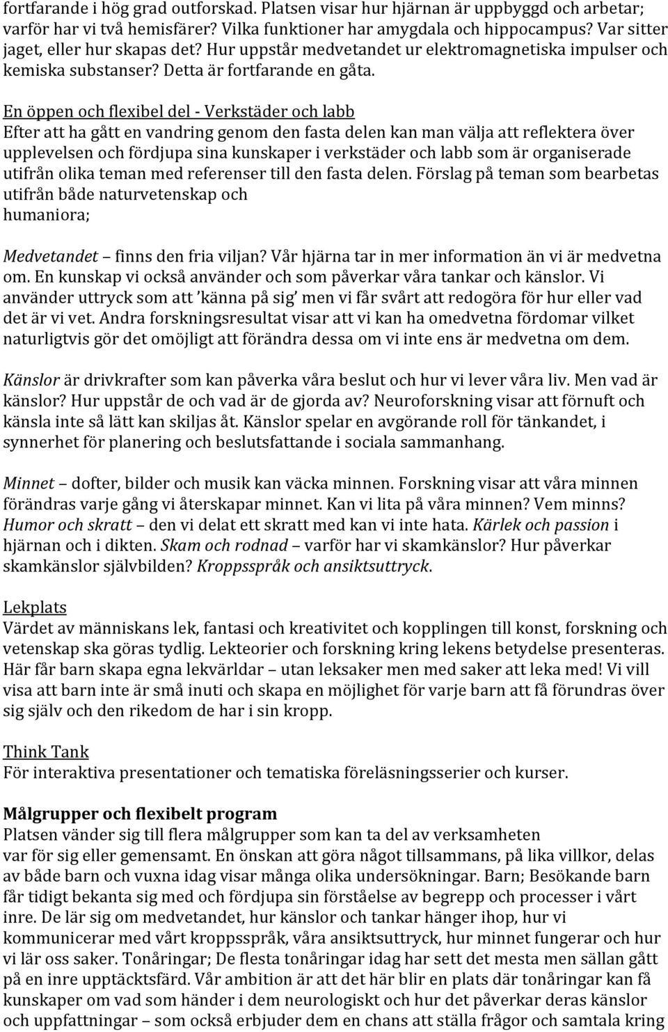 En öppen och flexibel del - Verkstäder och labb Efter att ha gått en vandring genom den fasta delen kan man välja att reflektera över upplevelsen och fördjupa sina kunskaper i verkstäder och labb som