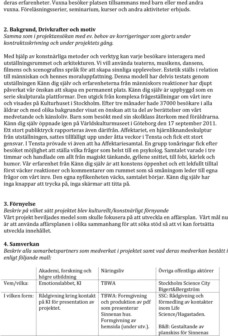 Med hjälp av konstnärliga metoder och verktyg kan varje besökare interagera med utställningsrummet och arkitekturen.