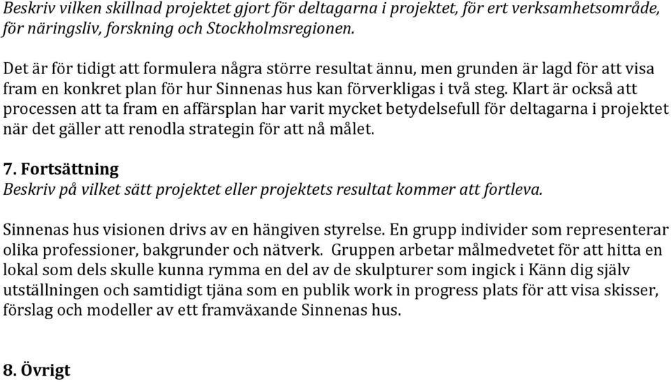 Klart är också att processen att ta fram en affärsplan har varit mycket betydelsefull för deltagarna i projektet när det gäller att renodla strategin för att nå målet. 7.