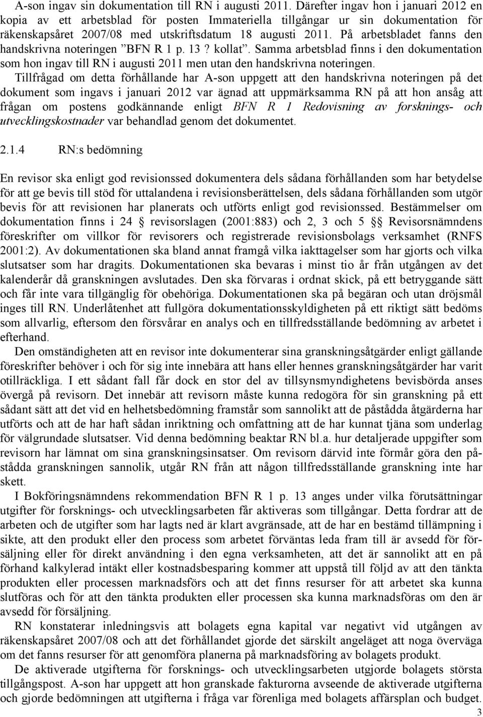 På arbetsbladet fanns den handskrivna noteringen BFN R 1 p. 13? kollat. Samma arbetsblad finns i den dokumentation som hon ingav till RN i augusti 2011 men utan den handskrivna noteringen.