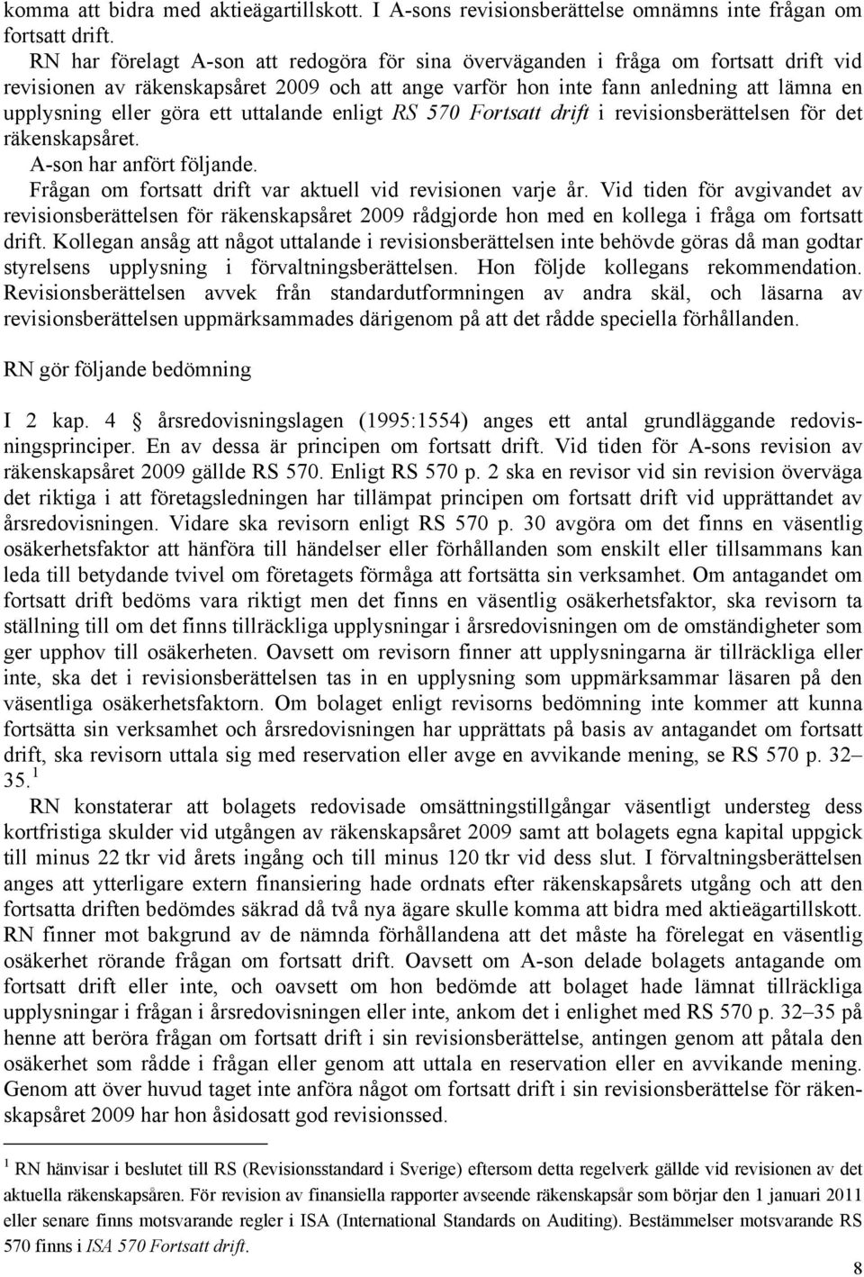 ett uttalande enligt RS 570 Fortsatt drift i revisionsberättelsen för det räkenskapsåret. A-son har anfört följande. Frågan om fortsatt drift var aktuell vid revisionen varje år.