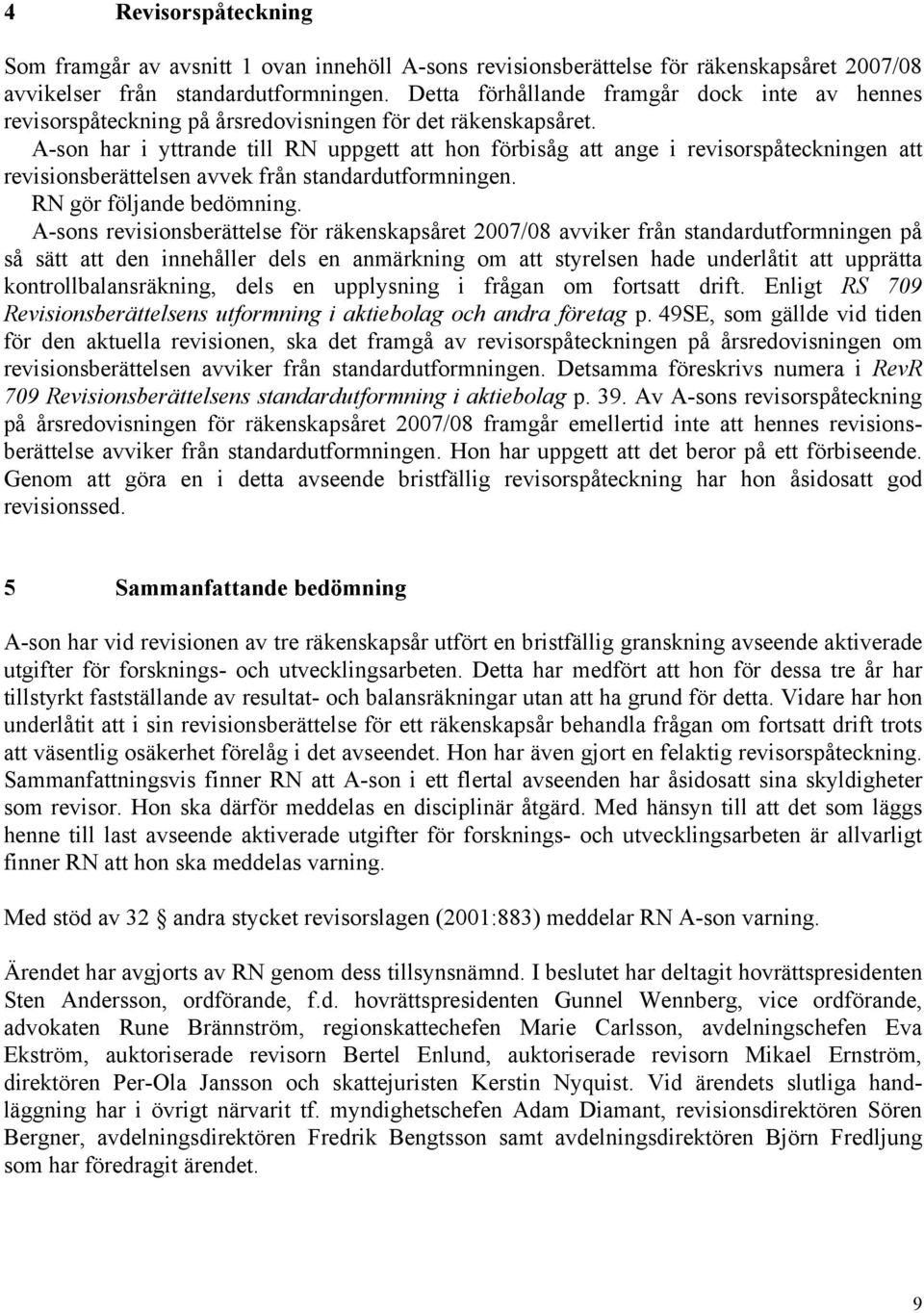 A-son har i yttrande till RN uppgett att hon förbisåg att ange i revisorspåteckningen att revisionsberättelsen avvek från standardutformningen. RN gör följande bedömning.