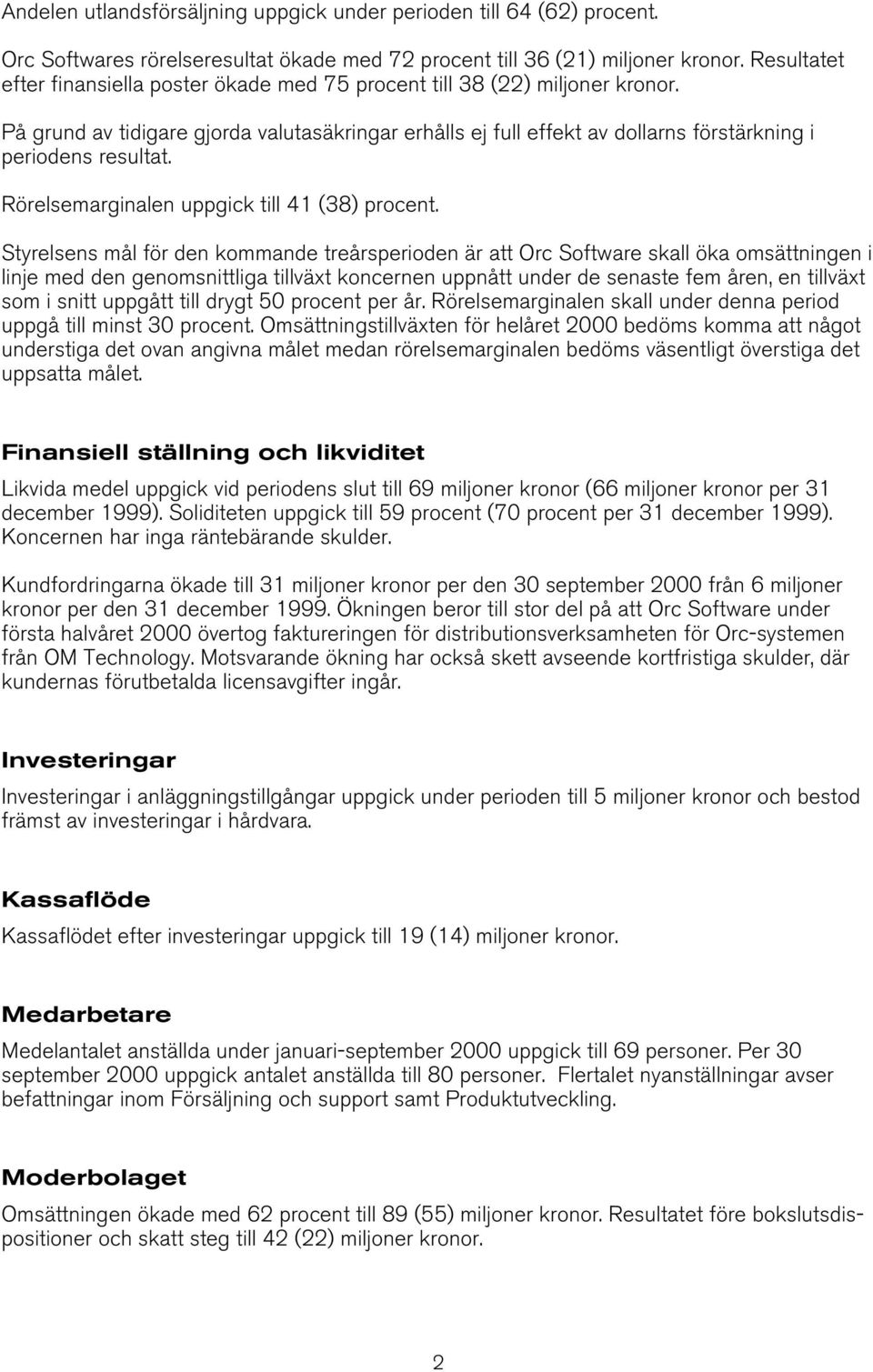 Rörelsemarginalen uppgick till 41 (38) procent.