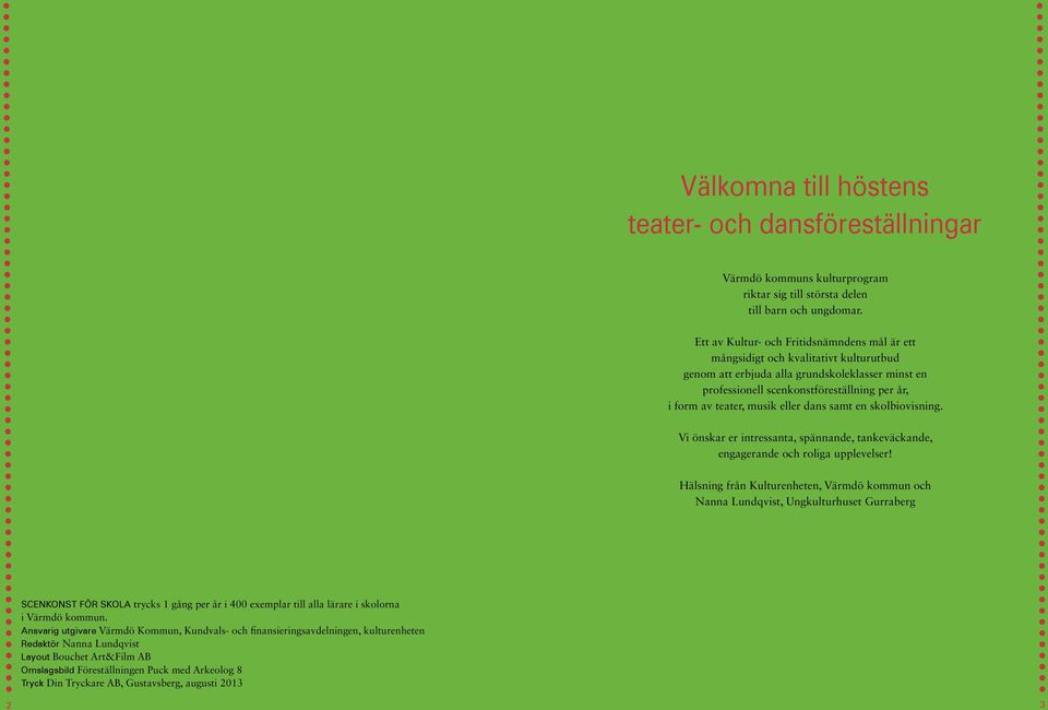 musik eller dans samt en skolbiovisning. Vi önskar er intressanta, spännande, tankeväckande, engagerande och roliga upplevelser!