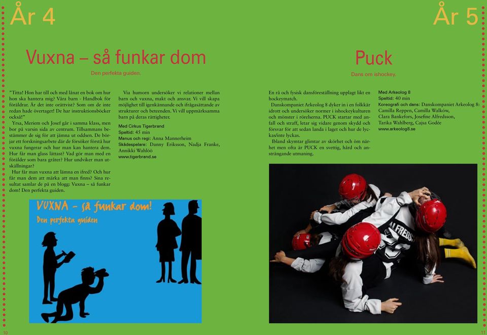 De börjar ett forskningsarbete där de försöker förstå hur vuxna fungerar och hur man kan hantera dem. Hur får man glass lättast? Vad gör man med en förälder som bara gråter?