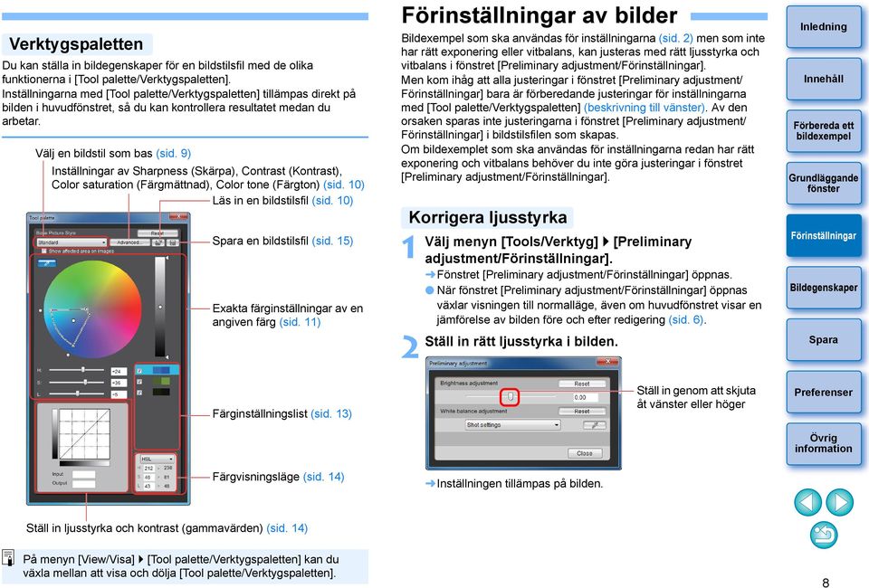 9) Inställningar av Sharpness (Skärpa), Contrast (Kontrast), Color saturation (Färgmättnad), Color tone (Färgton) (sid. 0) Läs in en bildstilsfil (sid. 0) en bildstilsfil (sid.