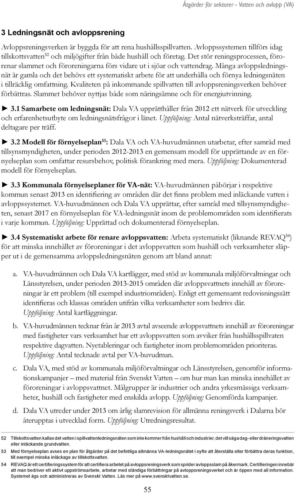 Många avloppsledningsnät är gamla och det behövs ett systematiskt arbete för att underhålla och förnya ledningsnäten i tillräcklig omfattning.