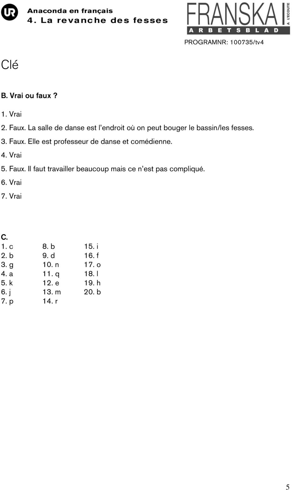 Elle est professeur de danse et comédienne. 4. Vrai 5. Faux.