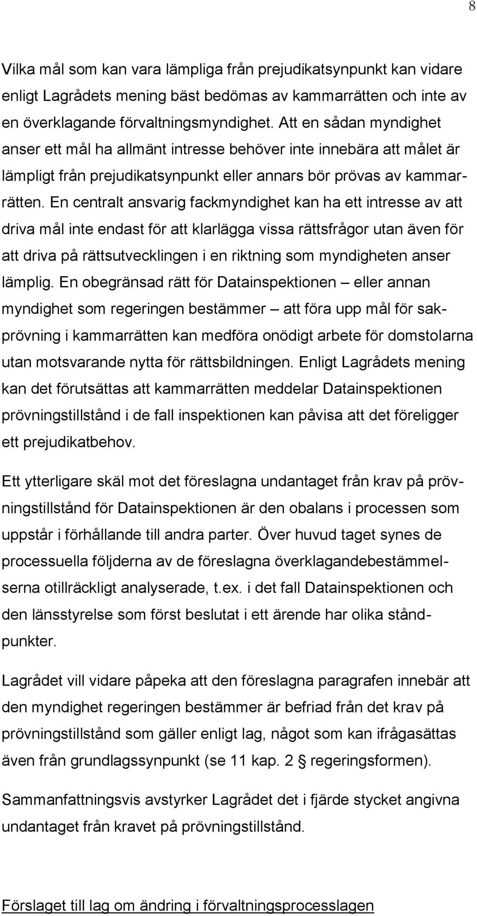 En centralt ansvarig fackmyndighet kan ha ett intresse av att driva mål inte endast för att klarlägga vissa rättsfrågor utan även för att driva på rättsutvecklingen i en riktning som myndigheten