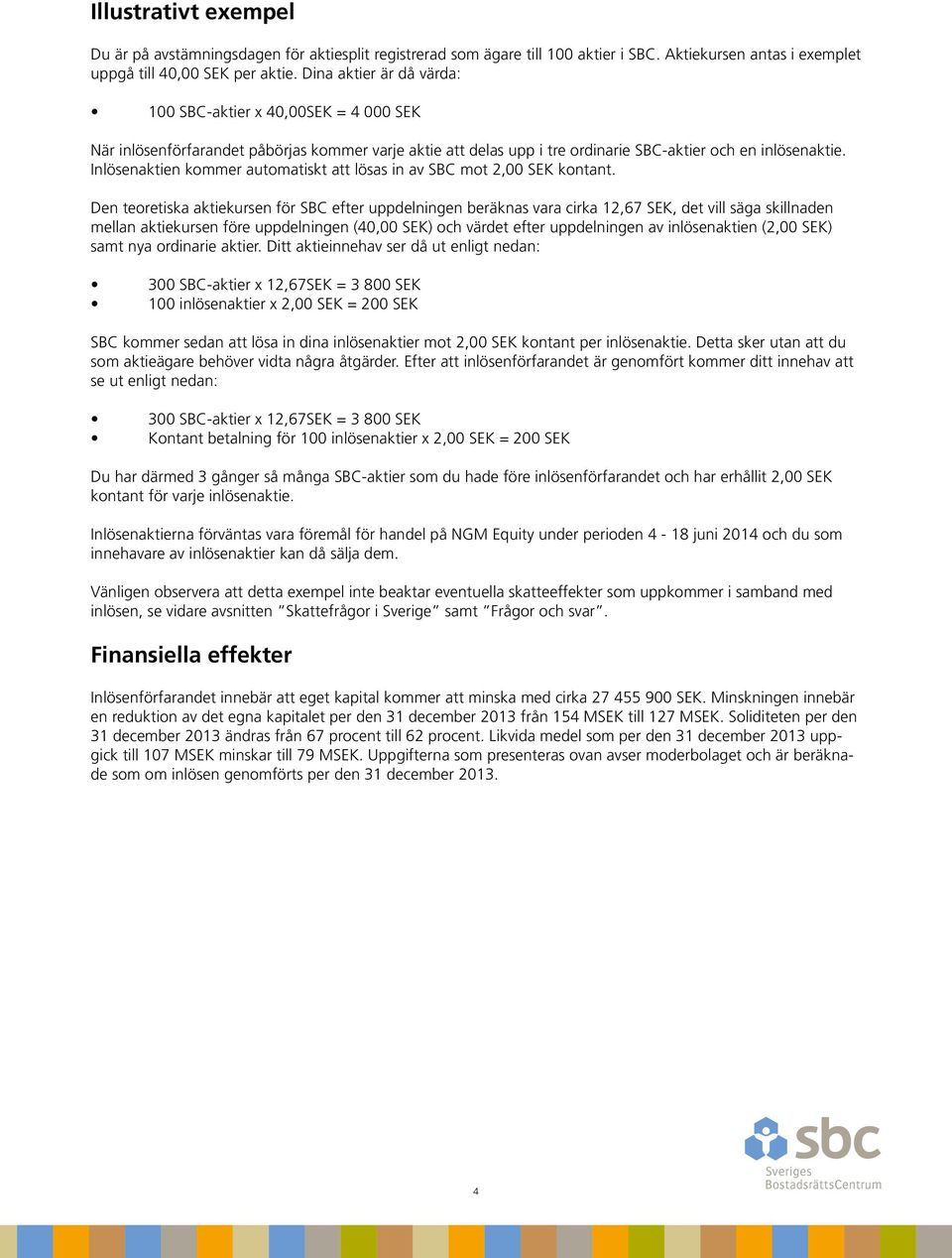 Inlösenaktien kommer automatiskt att lösas in av SBC mot 2,00 SEK kontant.