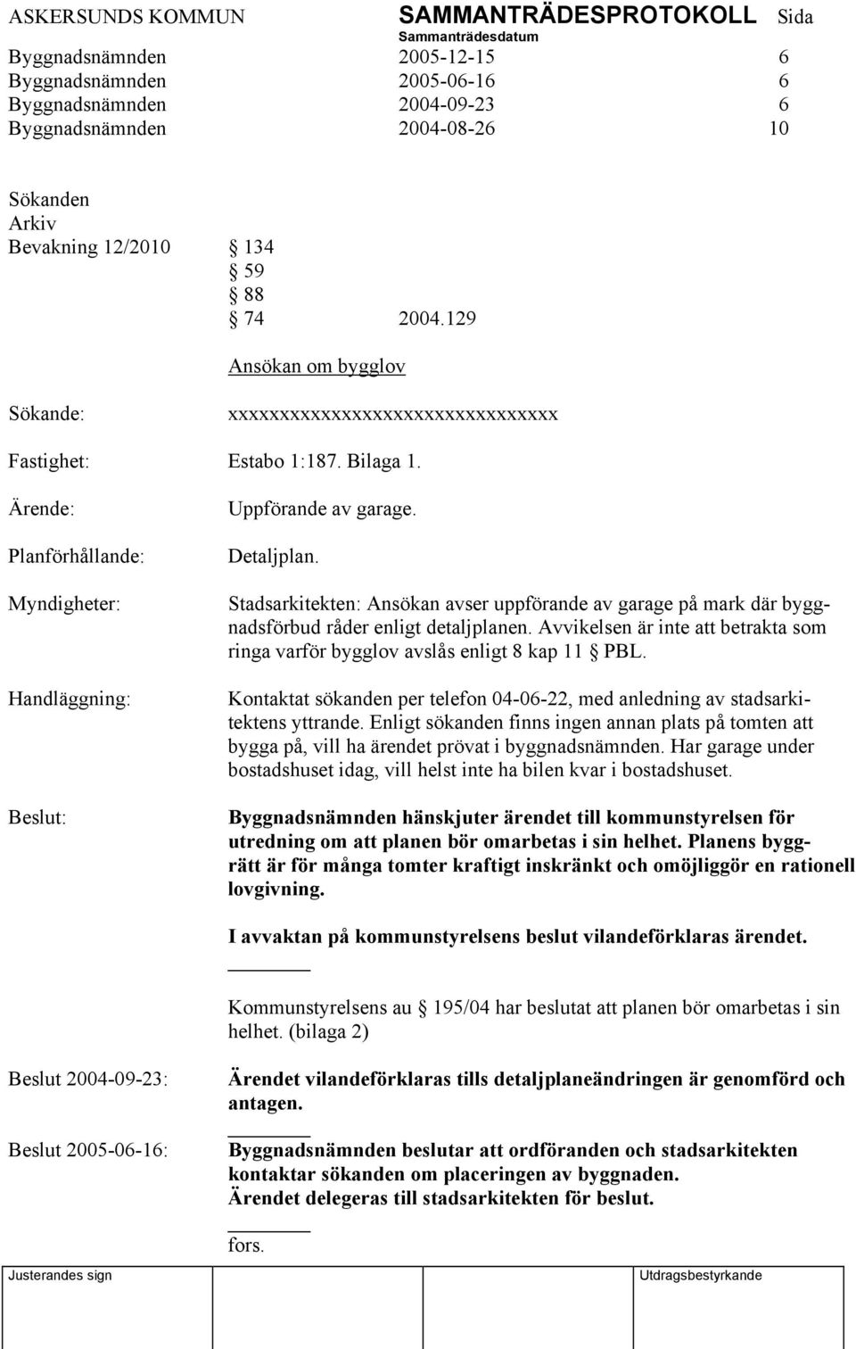 Stadsarkitekten: Ansökan avser uppförande av garage på mark där byggnadsförbud råder enligt detaljplanen. Avvikelsen är inte att betrakta som ringa varför bygglov avslås enligt 8 kap 11 PBL.
