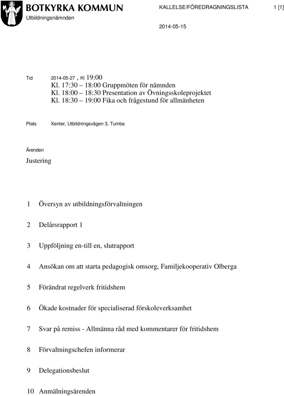 18:30 19:00 Fika och frågestund för allmänheten Plats Xenter, Utbildningsvägen 3, Tumba Ärenden Justering 1 Översyn av utbildningsförvaltningen 2 Delårsrapport 1 3