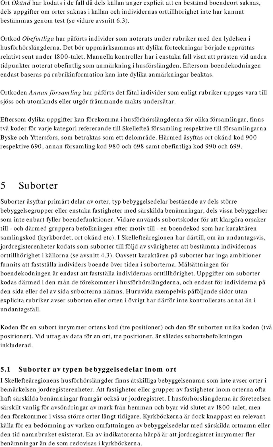 Det bör uppmärksammas att dylika förteckningar började upprättas relativt sent under 1800-talet.
