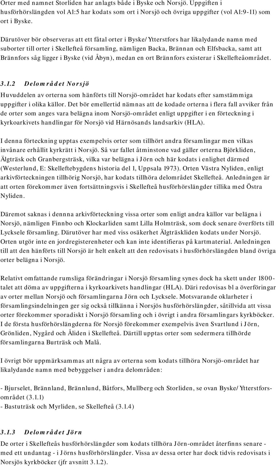 ligger i Byske (vid Åbyn), medan en ort Brännfors existerar i Skellefteåområdet. 3.1.